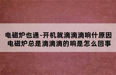 电磁炉也通-开机就滴滴滴响什原因 电磁炉总是滴滴滴的响是怎么回事